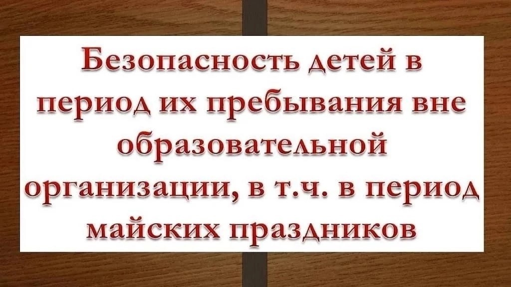 Инструктаж по технике безопасности во время майских праздников!.